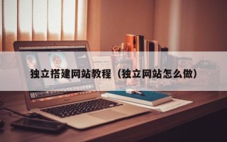石河子独立搭建网站教程（独立网站怎么做）